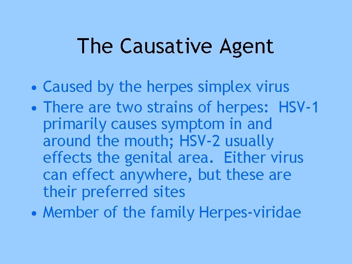 The Causative Agent • Caused by the herpes simplex virus • There are two