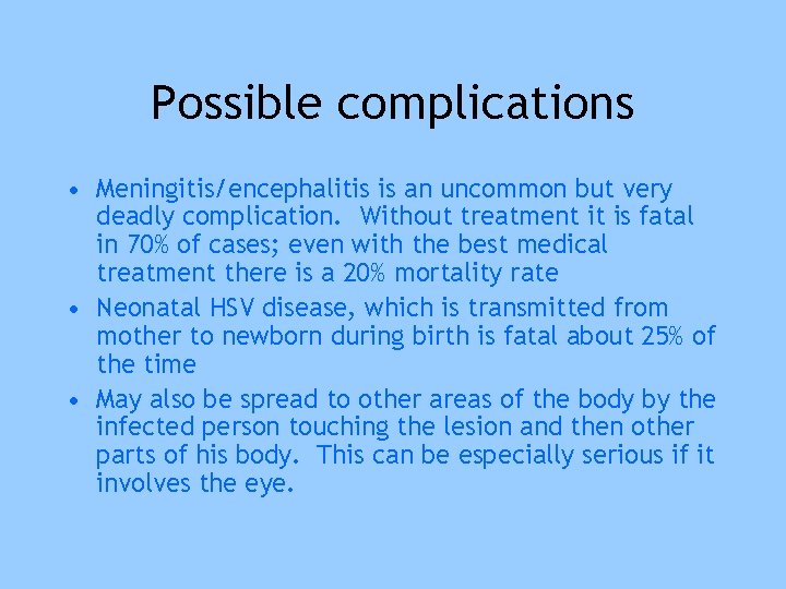 Possible complications • Meningitis/encephalitis is an uncommon but very deadly complication. Without treatment it