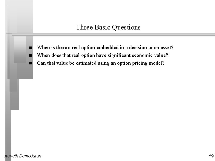 Three Basic Questions When is there a real option embedded in a decision or