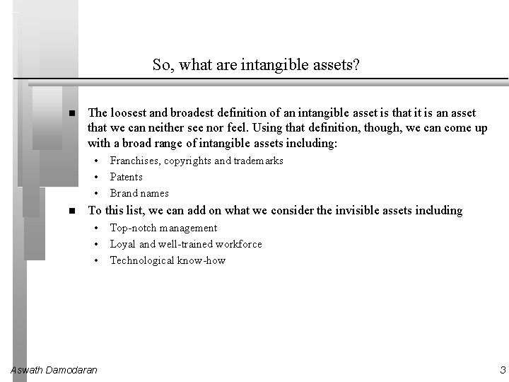 So, what are intangible assets? The loosest and broadest definition of an intangible asset