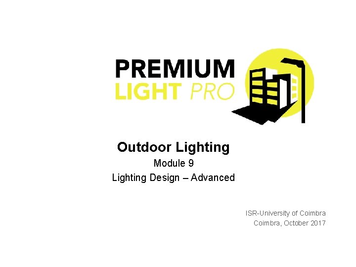 Outdoor Lighting Module 9 Lighting Design – Advanced ISR-University of Coimbra, October 2017 