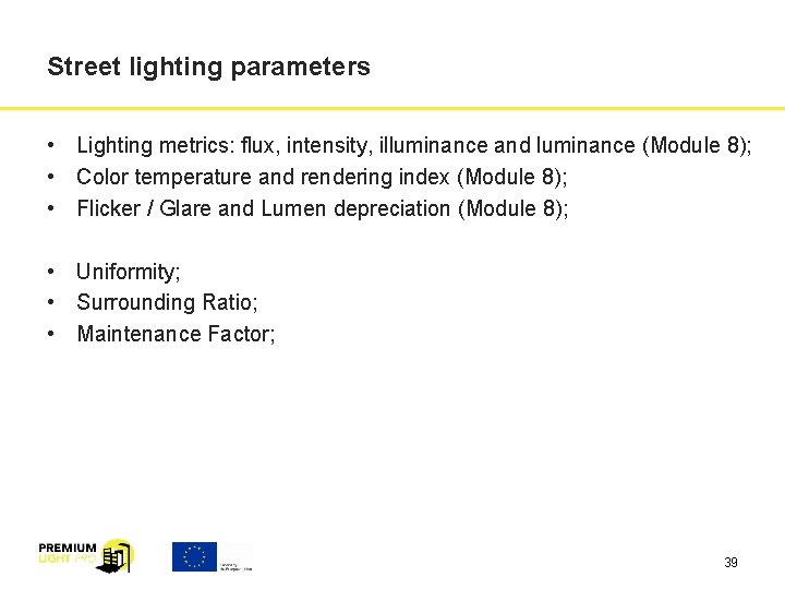 Street lighting parameters • Lighting metrics: flux, intensity, illuminance and luminance (Module 8); •