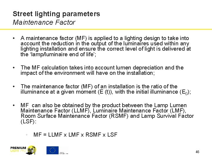 Street lighting parameters Maintenance Factor • A maintenance factor (MF) is applied to a