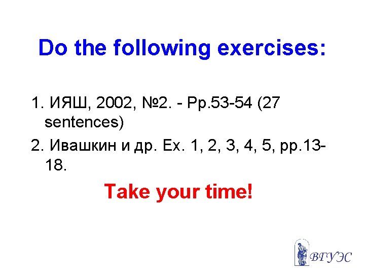 Do the following exercises: 1. ИЯШ, 2002, № 2. - Pp. 53 -54 (27