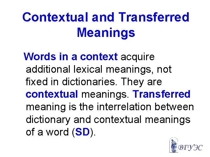 Contextual and Transferred Meanings Words in a context acquire additional lexical meanings, not fixed