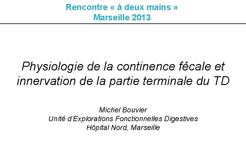 Rencontre « à deux mains » Marseille 2013 Physiologie de la continence fécale et