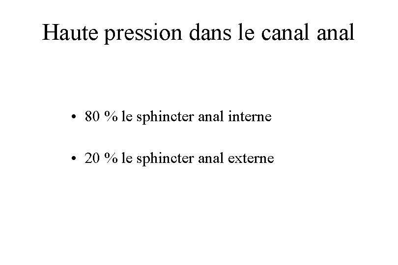 Haute pression dans le canal • 80 % le sphincter anal interne • 20