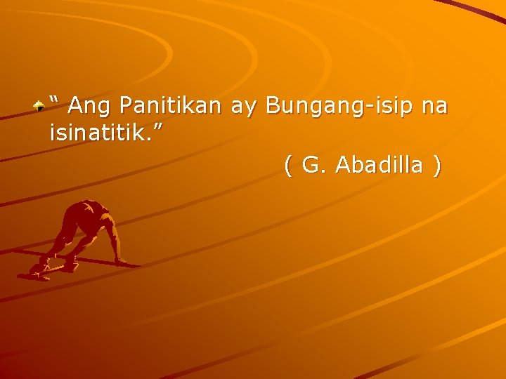 “ Ang Panitikan ay Bungang-isip na isinatitik. ” ( G. Abadilla ) 