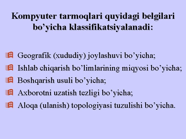 Kompyuter tarmoqlari quyidagi belgilari bo’yicha klassifikatsiyalanadi: ÿ ÿ ÿ Geografik (xududiy) joylashuvi bo’yicha; Ishlab