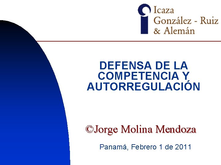 DEFENSA DE LA COMPETENCIA Y AUTORREGULACIÓN ©Jorge Molina Mendoza Panamá, Febrero 1 de 2011