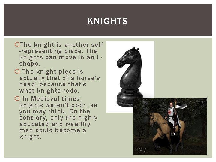 KNIGHTS The knight is another self -representing piece. The knights can move in an