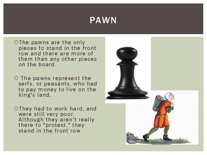 PAWN The pawns are the only pieces to stand in the front row and