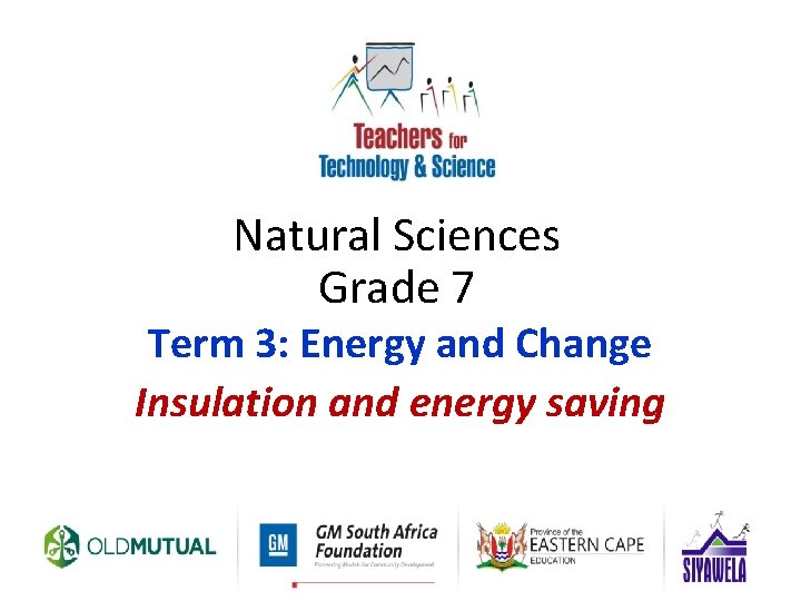 Natural Sciences Grade 7 Term 3: Energy and Change Insulation and energy saving 