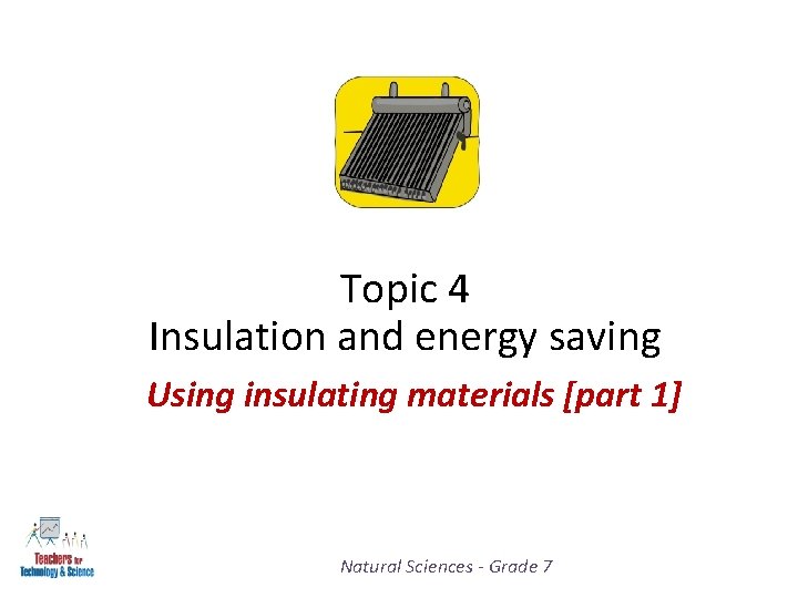 Topic 4 Insulation and energy saving Using insulating materials [part 1] Natural Sciences -