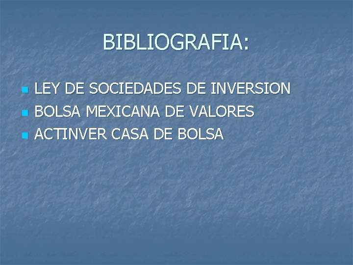 BIBLIOGRAFIA: n n n LEY DE SOCIEDADES DE INVERSION BOLSA MEXICANA DE VALORES ACTINVER BIBLIOGRAFIA: n n n LEY DE SOCIEDADES DE INVERSION BOLSA MEXICANA DE VALORES ACTINVER