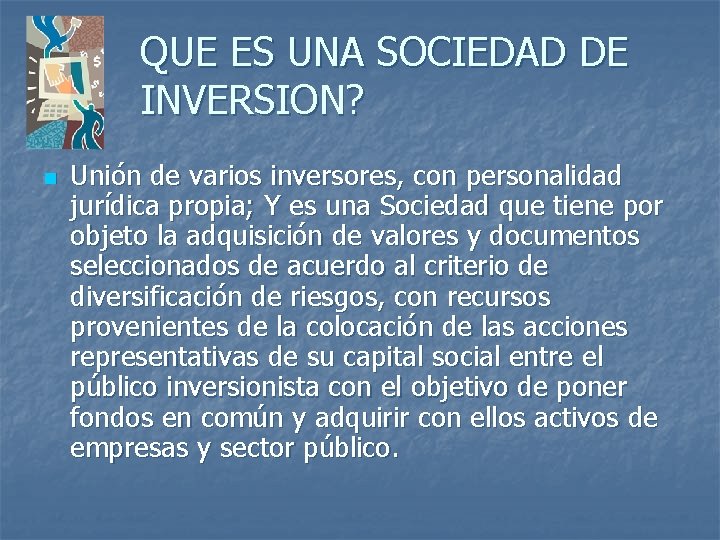 QUE ES UNA SOCIEDAD DE INVERSION? n Unión de varios inversores, con personalidad jurídica QUE ES UNA SOCIEDAD DE INVERSION? n Unión de varios inversores, con personalidad jurídica