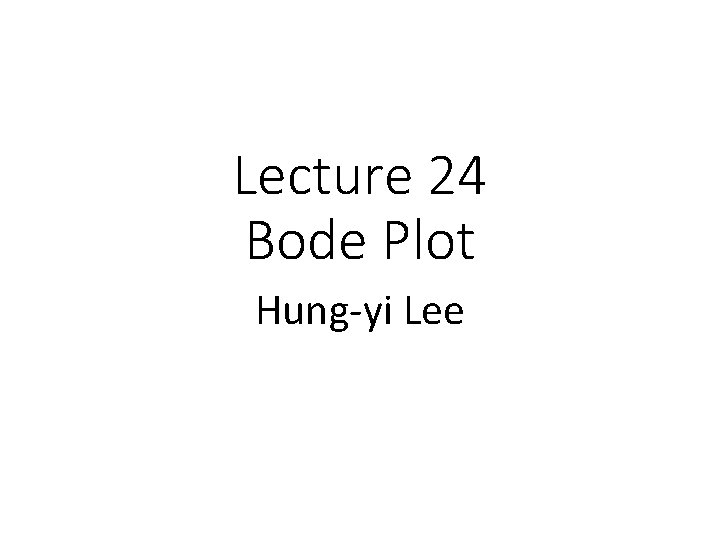 Lecture 24 Bode Plot Hung-yi Lee 