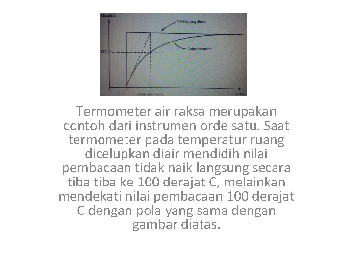 Termometer air raksa merupakan contoh dari instrumen orde satu. Saat termometer pada temperatur ruang
