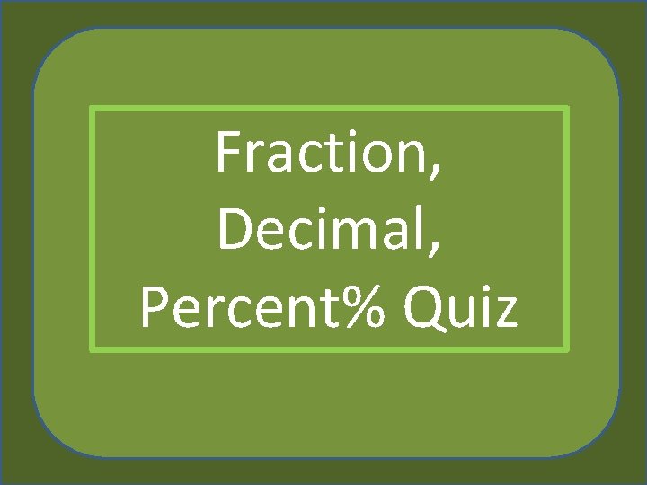 Fraction, Decimal, Percent% Quiz 