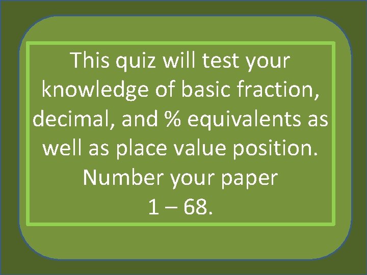 This quiz will test your knowledge of basic fraction, decimal, and % equivalents as