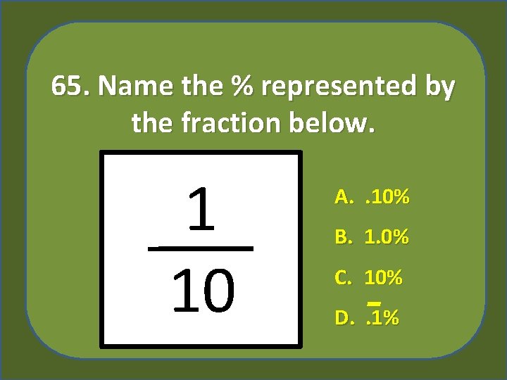 65. Name the % represented by the fraction below. 1 10 A. . 10%