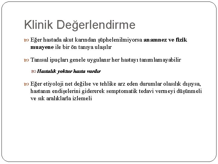 Klinik Değerlendirme Eğer hastada akut karından şüphelenilmiyorsa anamnez ve fizik muayene ile bir ön