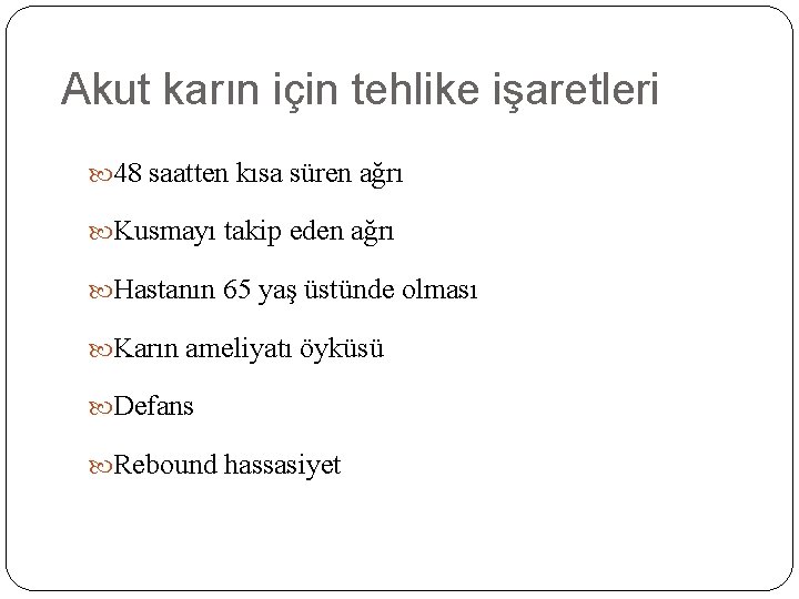 Akut karın için tehlike işaretleri 48 saatten kısa süren ağrı Kusmayı takip eden ağrı