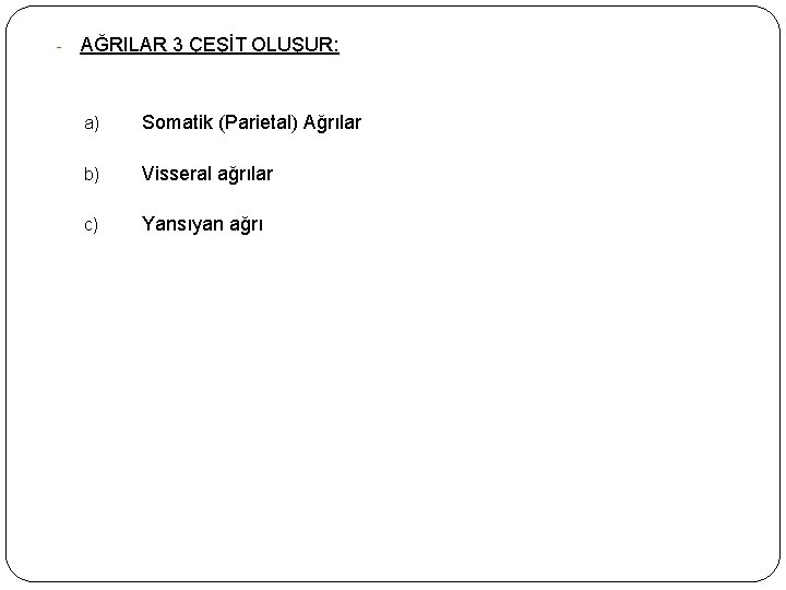 - AĞRILAR 3 ÇEŞİT OLUŞUR: a) Somatik (Parietal) Ağrılar b) Visseral ağrılar c) Yansıyan