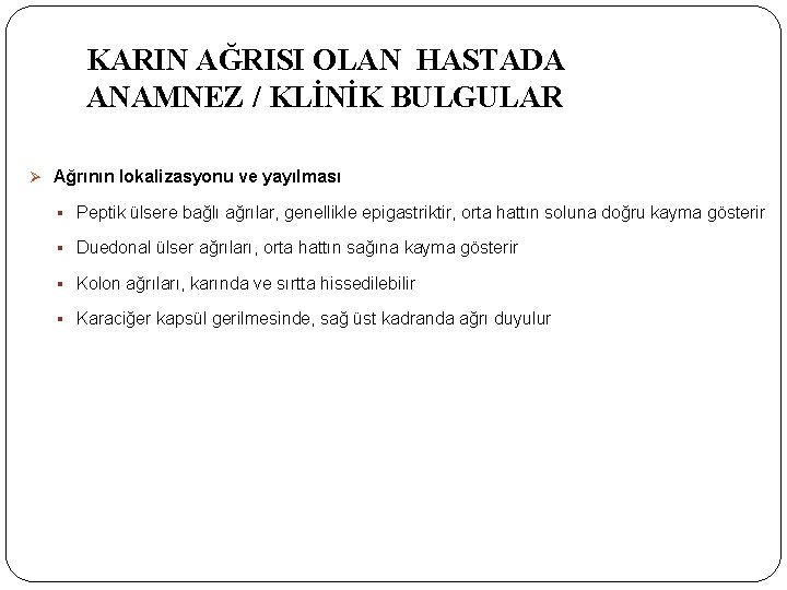 KARIN AĞRISI OLAN HASTADA ANAMNEZ / KLİNİK BULGULAR Ø Ağrının lokalizasyonu ve yayılması §