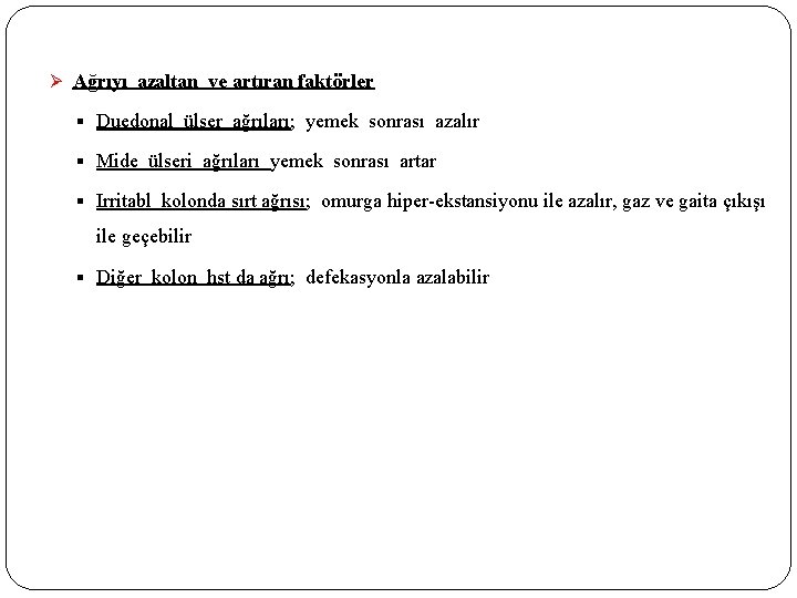 Ø Ağrıyı azaltan ve artıran faktörler § Duedonal ülser ağrıları; yemek sonrası azalır §