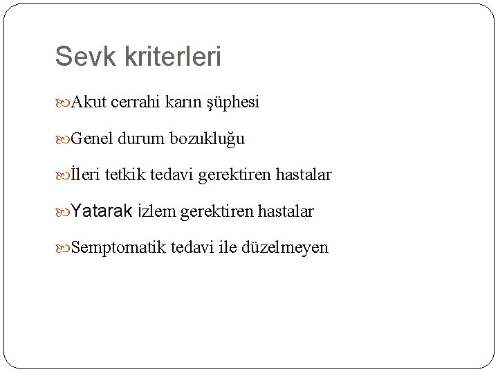 Sevk kriterleri Akut cerrahi karın şüphesi Genel durum bozukluğu İleri tetkik tedavi gerektiren hastalar