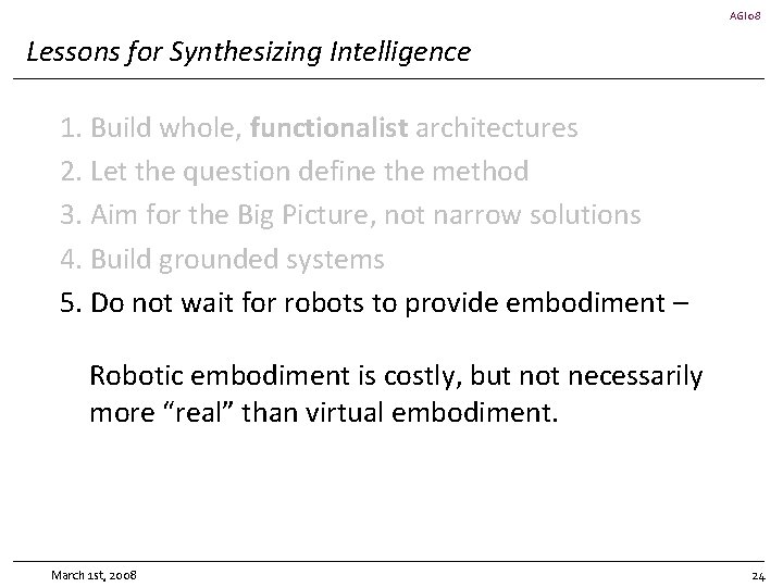AGI 08 Lessons for Synthesizing Intelligence 1. Build whole, functionalist architectures 2. Let the