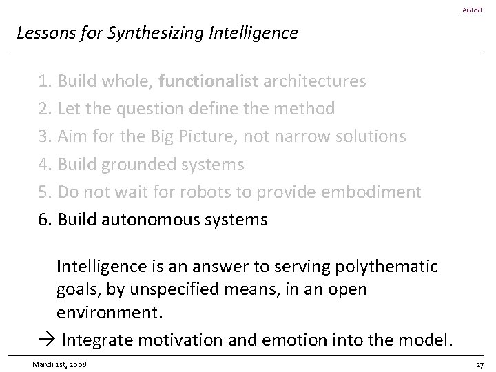 AGI 08 Lessons for Synthesizing Intelligence 1. Build whole, functionalist architectures 2. Let the