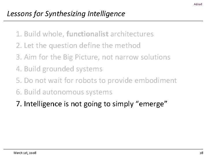 AGI 08 Lessons for Synthesizing Intelligence 1. Build whole, functionalist architectures 2. Let the