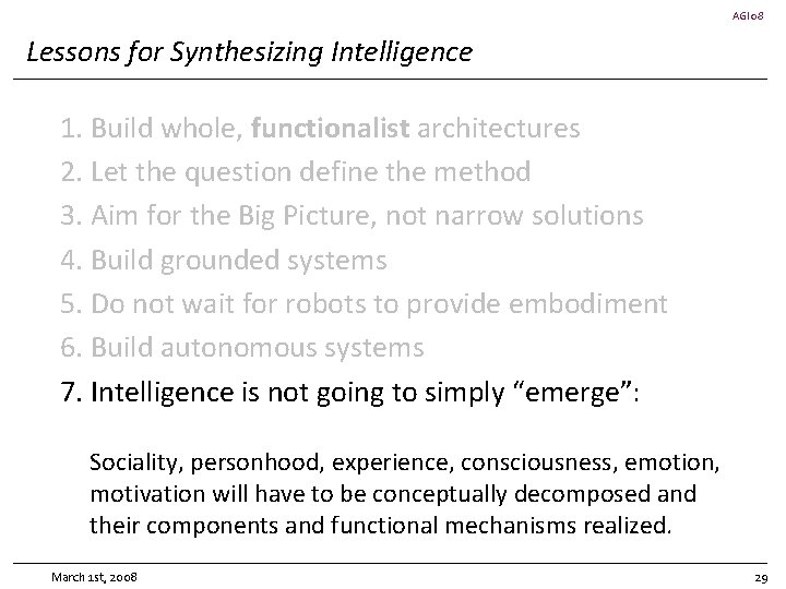 AGI 08 Lessons for Synthesizing Intelligence 1. Build whole, functionalist architectures 2. Let the
