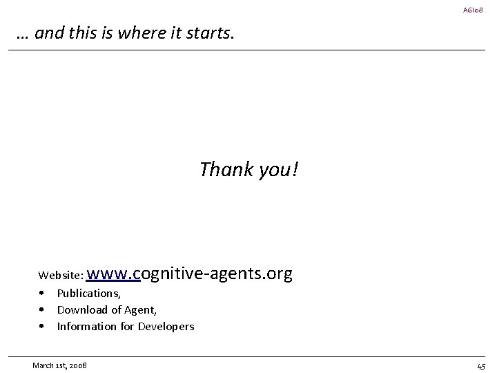 AGI 08 … and this is where it starts. Thank you! Website: www. cognitive-agents.