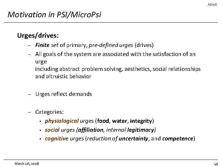 AGI 08 Motivation in PSI/Micro. Psi Urges/drives: – – Finite set of primary, pre-defined