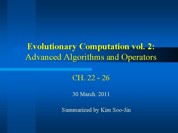 Evolutionary Computation vol. 2: Advanced Algorithms and Operators CH. 22 - 26 30 March.