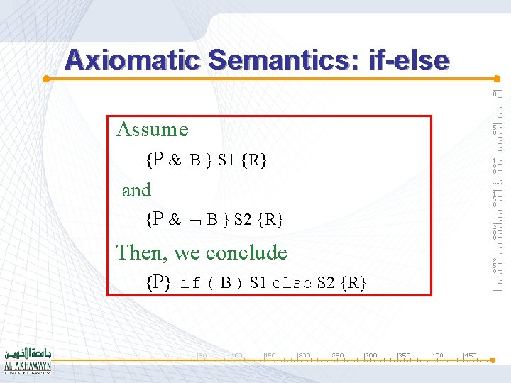 Axiomatic Semantics: if-else Assume {P & B } S 1 {R} and {P &