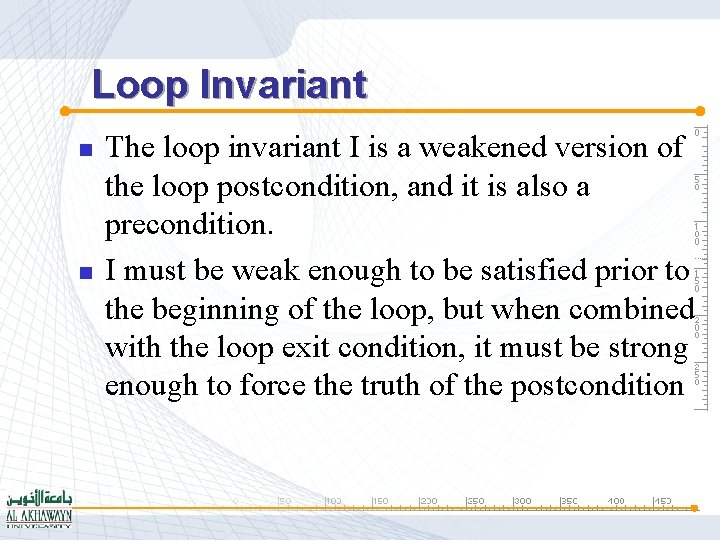Loop Invariant n n The loop invariant I is a weakened version of the