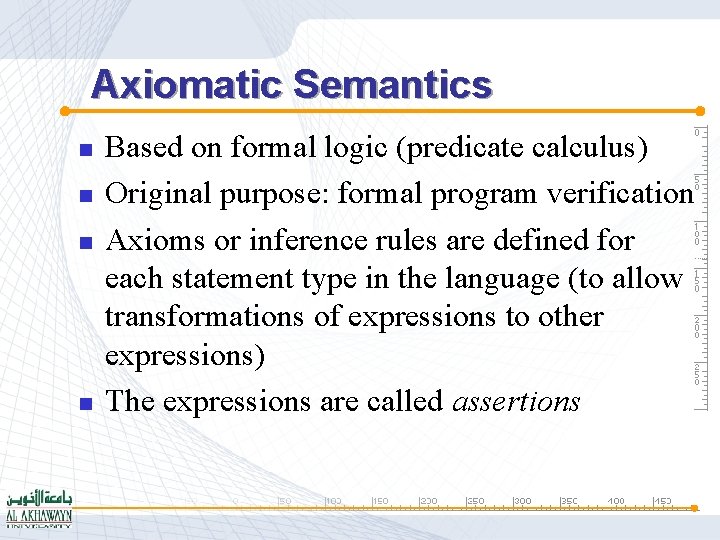 Axiomatic Semantics n n Based on formal logic (predicate calculus) Original purpose: formal program