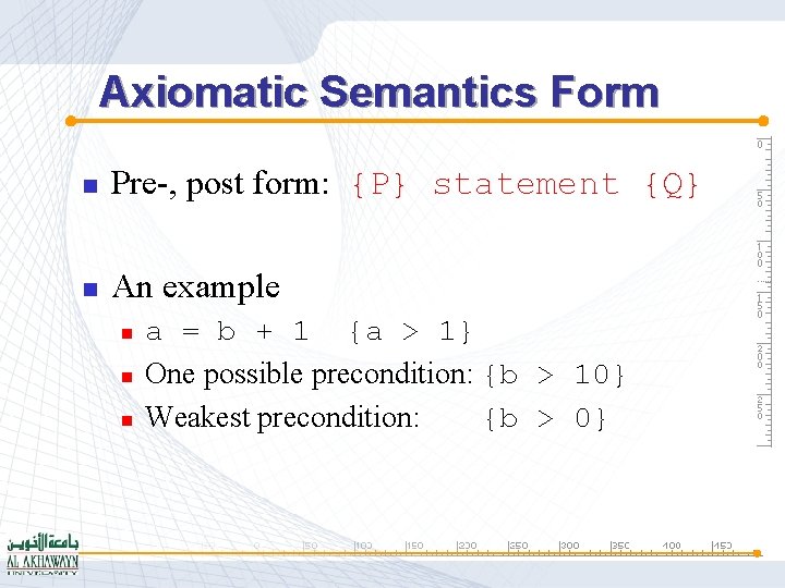 Axiomatic Semantics Form n Pre-, post form: {P} statement {Q} n An example n