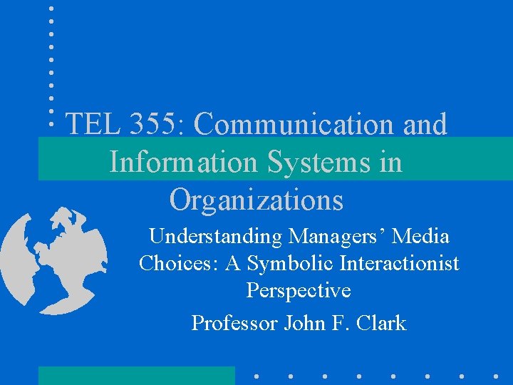 TEL 355: Communication and Information Systems in Organizations Understanding Managers’ Media Choices: A Symbolic
