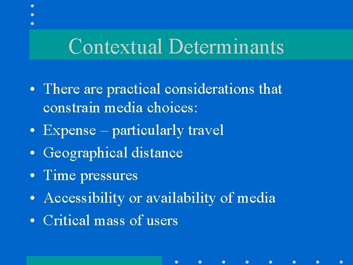 Contextual Determinants • There are practical considerations that constrain media choices: • Expense –