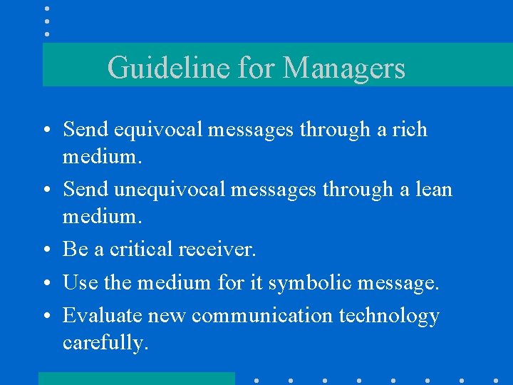 Guideline for Managers • Send equivocal messages through a rich medium. • Send unequivocal