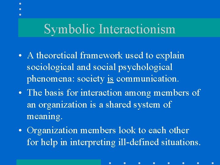 Symbolic Interactionism • A theoretical framework used to explain sociological and social psychological phenomena: