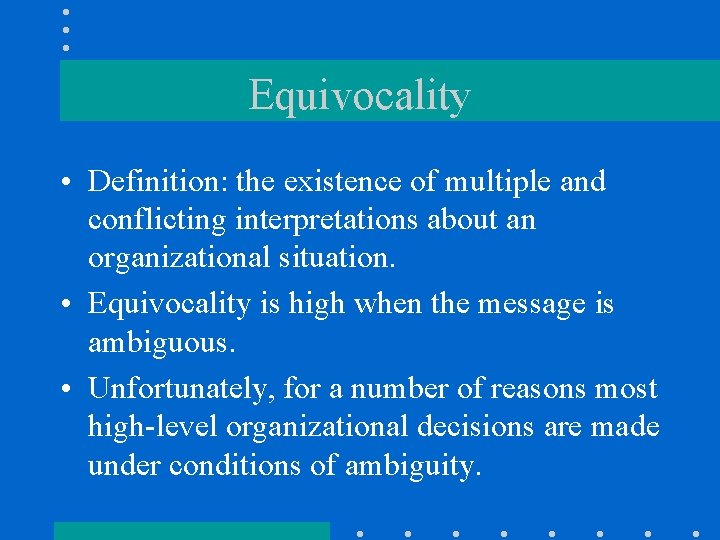 Equivocality • Definition: the existence of multiple and conflicting interpretations about an organizational situation.