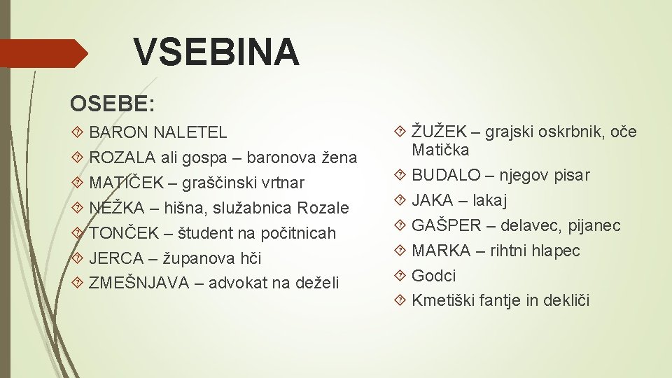 VSEBINA OSEBE: BARON NALETEL ROZALA ali gospa – baronova žena MATIČEK – graščinski vrtnar