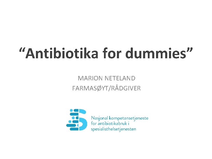 “Antibiotika for dummies” MARION NETELAND FARMASØYT/RÅDGIVER 