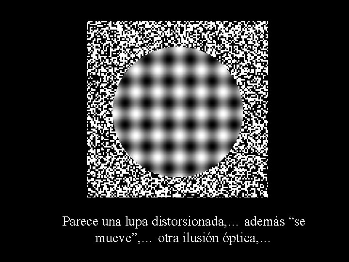 Parece una lupa distorsionada, … además “se mueve”, … otra ilusión óptica, … 